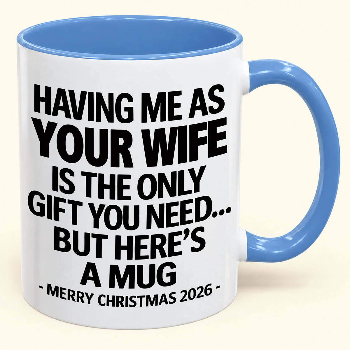 HAVING ME AS YOUR WIFE IS THE ONLY GIFT YOU NEED - Funny Christmas 2026 - Gift Accent Coffee Mug (SKU2610-323)