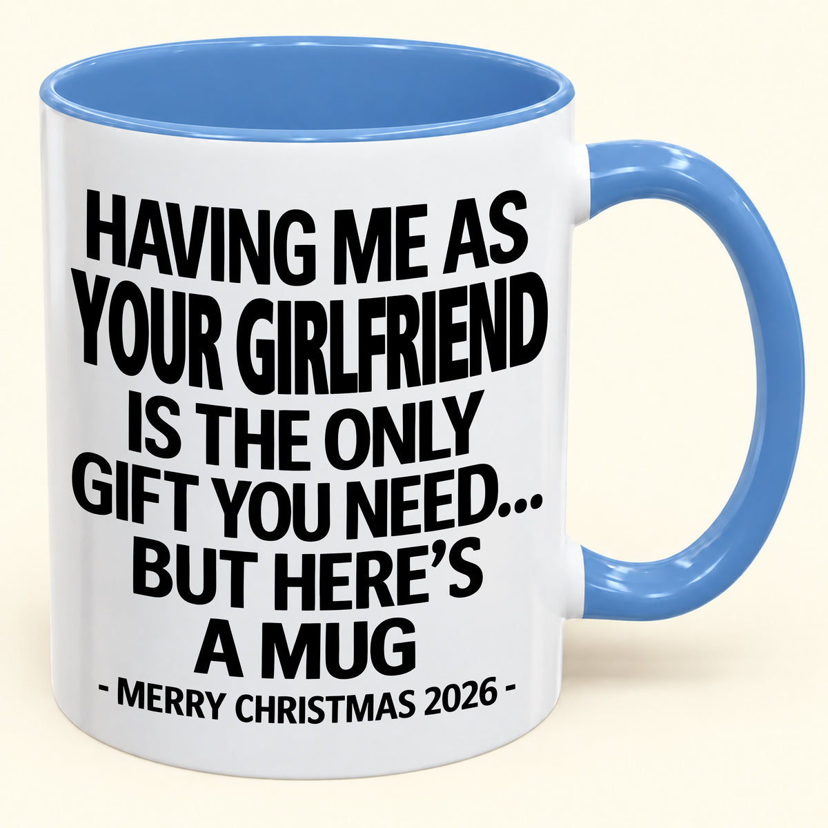 HAVING ME AS YOUR GIRLFRIEND IS THE ONLY GIFT YOU NEED - Funny Christmas 2026 - Gift Accent Coffee Mug (SKU2610-401)