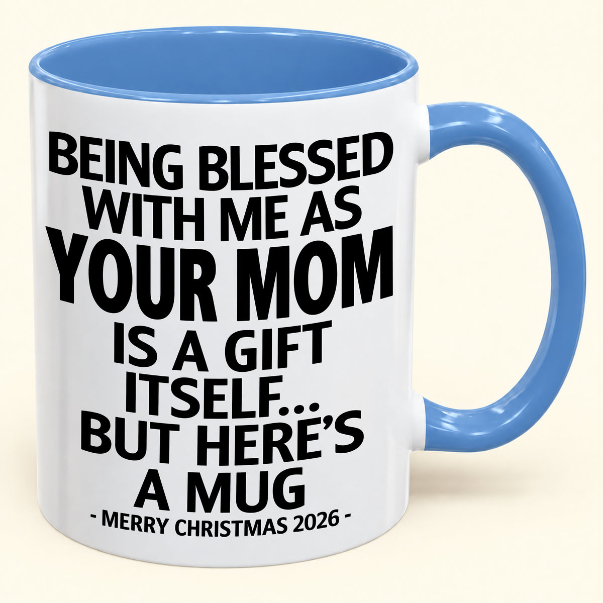 BEING BLESSED WITH ME AS YOUR MOM IS A GIFT ITSELF - Funny Christmas Gift For your Children - NINA00 (SKU2610-147)
