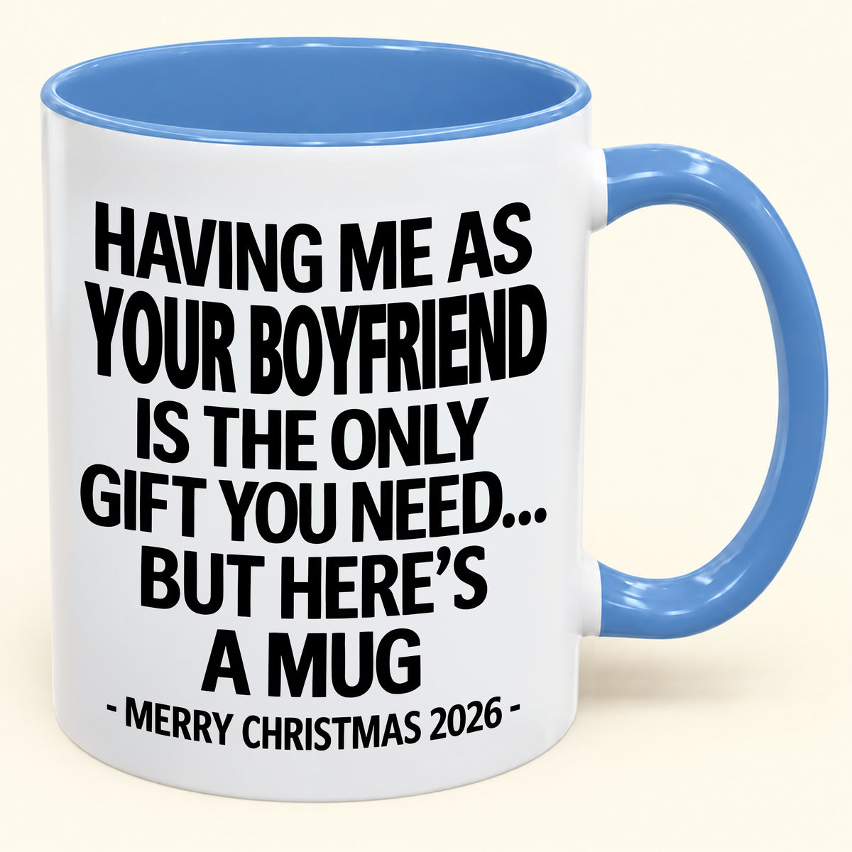 HAVING ME AS YOUR BOYFRIEND IS THE ONLY GIFT YOU NEED - Funny Christmas 2026 - Gift Accent Coffee Mug (SKU2610-400)