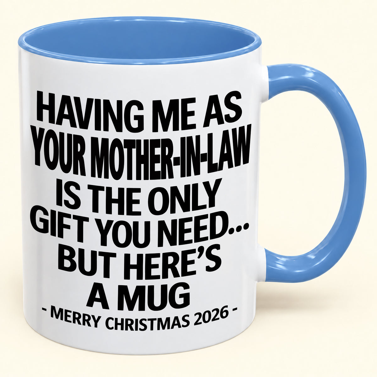 HAVING ME AS YOUR MOTHER-IN-LAW IS THE ONLY GIFT YOU NEED - Funny Christmas 2026 - Gift Accent Coffee Mug (SKU2610-325)