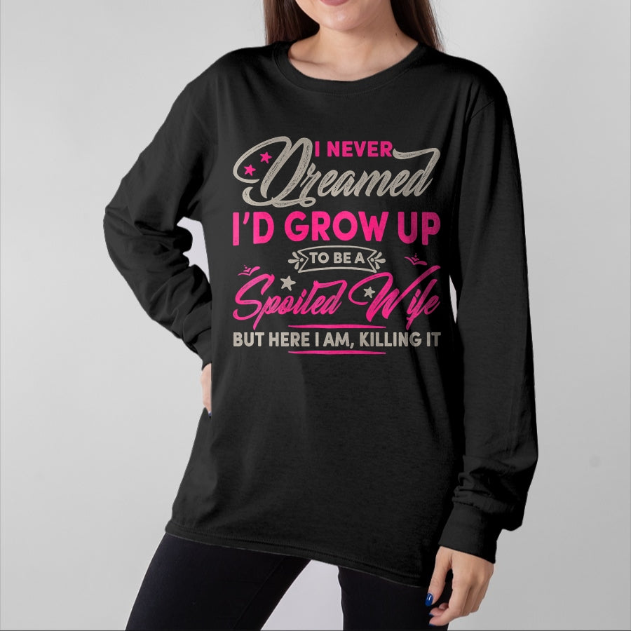 Best Wife Shirt, Wife and Husband Unisex T-Shirt/Hoodie/Sweatshirt HLT00 - Gift for wife T shirt, spoiled wife Womens I Never Dreamed I'd Grow Up To Be A Spoiled Wife Premiu