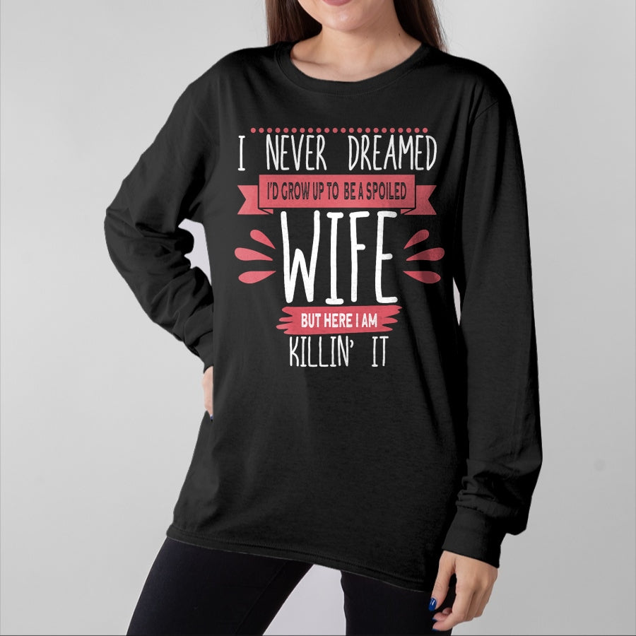 Best Wife Shirt, Wife and Husband Unisex T-Shirt/Hoodie/Sweatshirt HLT00 - Gift for wife T shirt, spoiled wife I Never Dreamed I'd Be A Spoiled Wife Killin It Spoiled Wife T