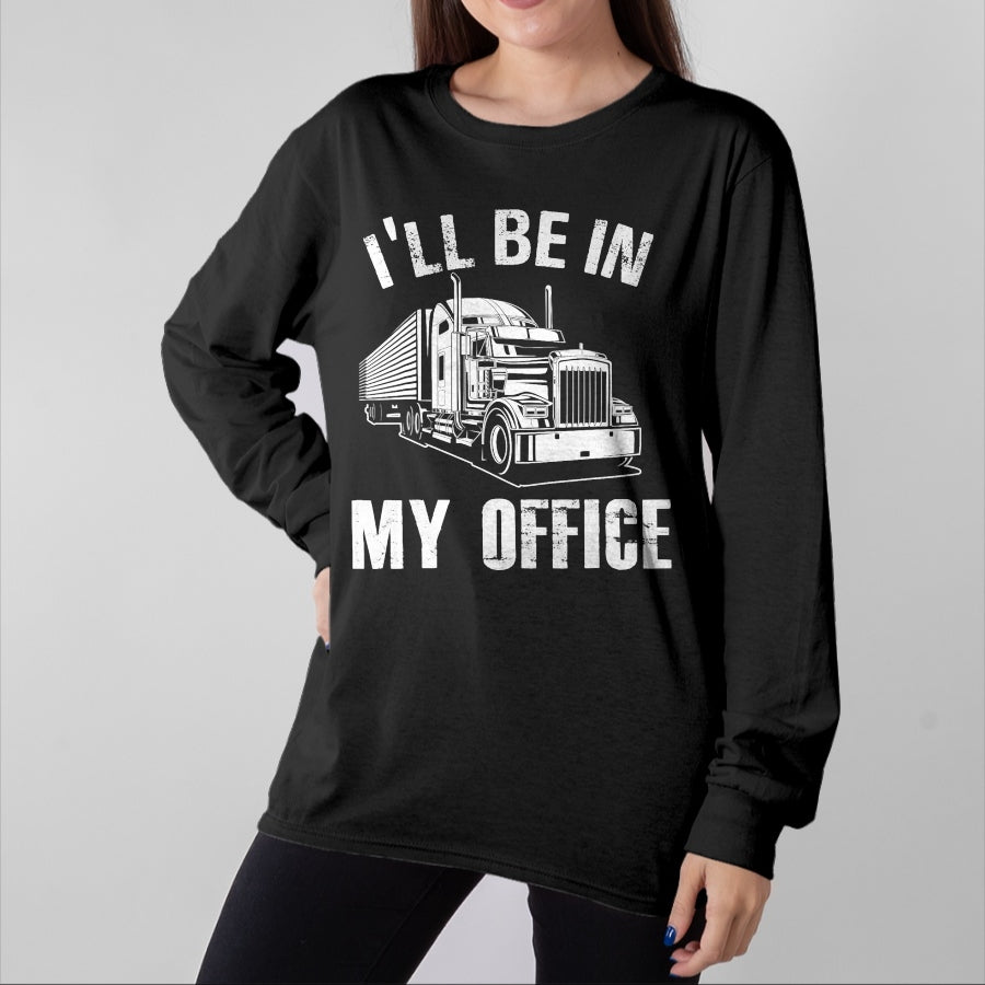 Best Truck Driver Life Shirt, Funny Trucker UnisexT-Shirt/Hoodie/Sweatshirt HLT00 - I'll Be In My Office Proud Truck Driver Appreciation Week T-Shirt