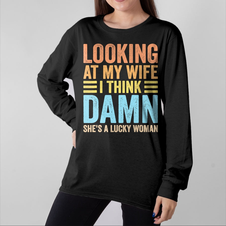 Best Wife Shirt, Wife and Husband Unisex T-Shirt/Hoodie/Sweatshirt HLT00 - Gift for wife T shirt, lucky wife Looking At My Wife I Think Damn Lucky Woman Funny Husband T-Shir