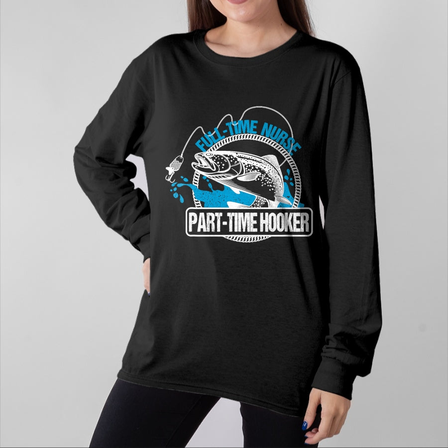 Funny Nurse Shirt, Nurse Unisex T-Shirt/Hoodie/Sweatshirt HLT00 - Full Time Nurse Part Time Hooker T-Shirt Fishing Nurses Tee T-Shirt