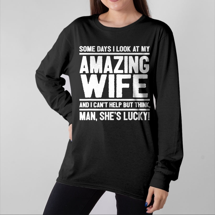 Best Wife Shirt, Wife and Husband Unisex T-Shirt/Hoodie/Sweatshirt HLT00 - Gift for wife T shirt, lucky wife I Look At My Amazing Wife - Man, She's Lucky T-Shirt