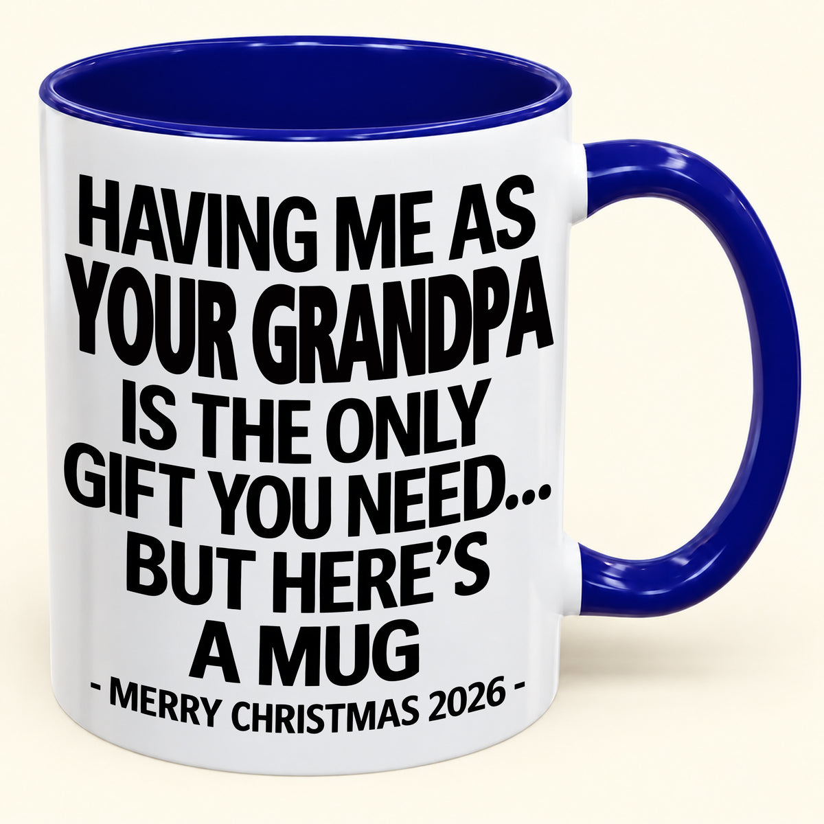 HAVING ME AS YOUR GRANDPA IS THE ONLY GIFT YOU NEED - Funny Christmas 2026 - Gift Accent Coffee Mug (SKU2610-487)