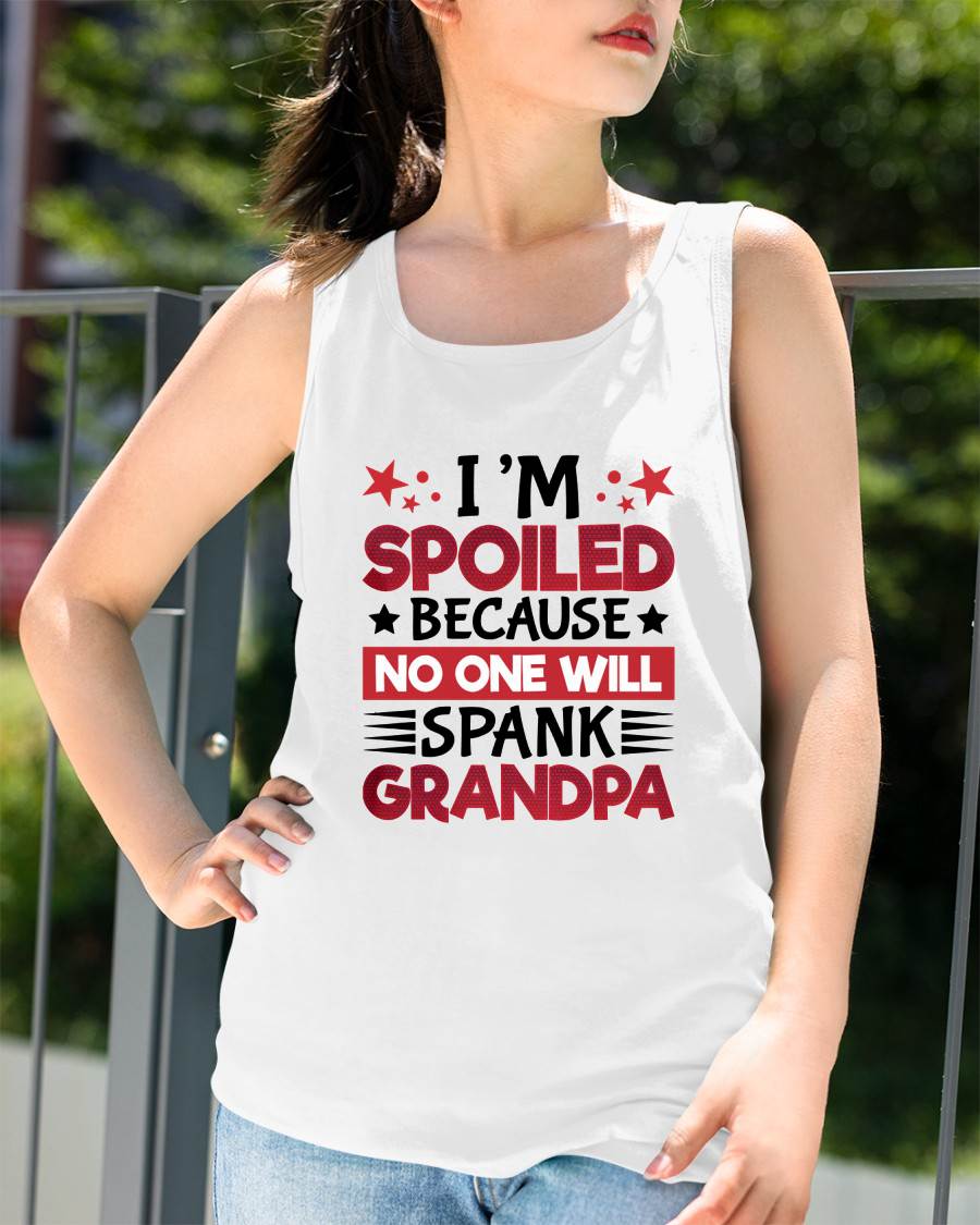 I’M SPOILED BECAUSE NO ONE WILL SPANK GRANDPA - GIFT FROM GRANDPA - NINA00 (SKU2603-130)