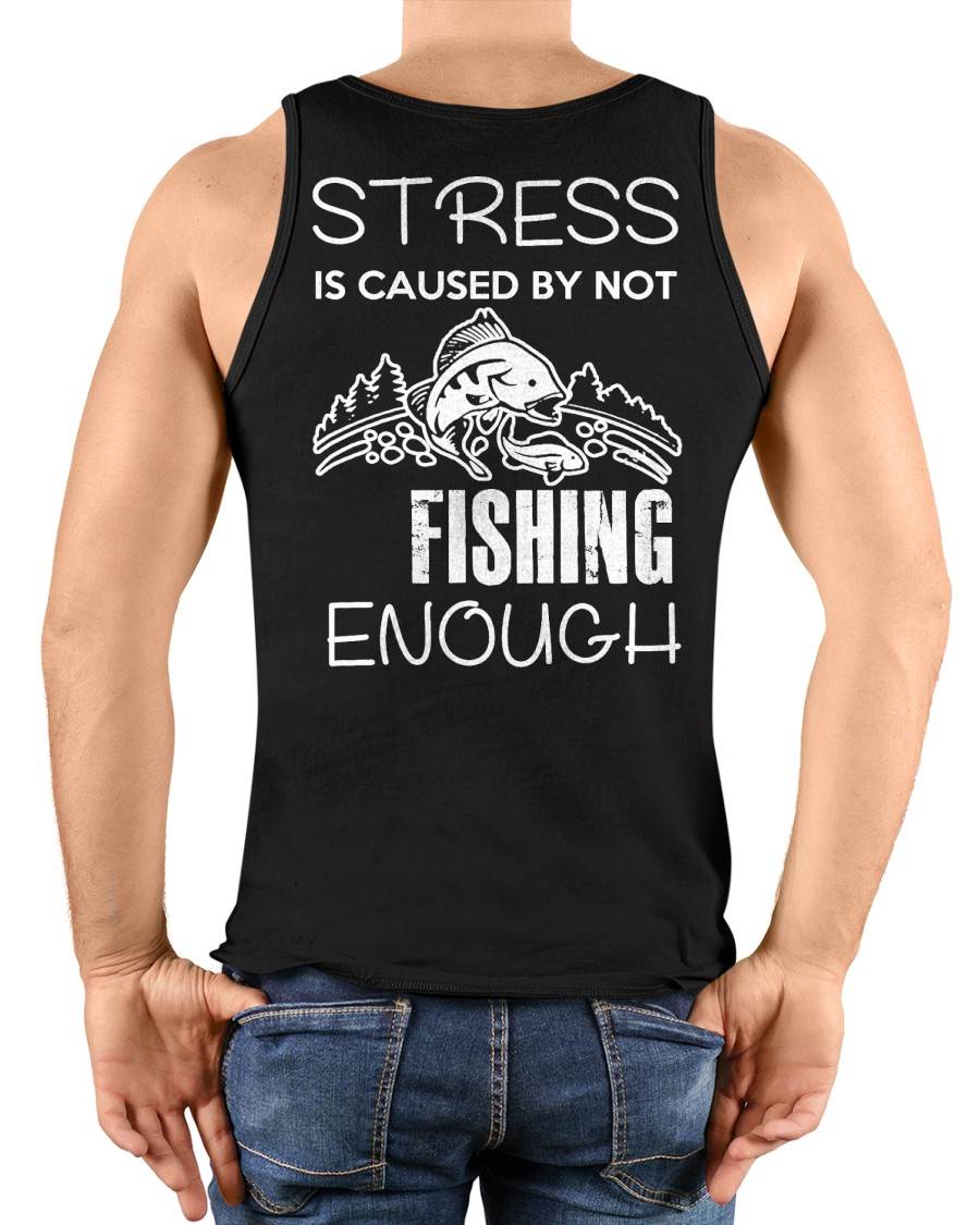Stress Is Caused By Not Fishing Enough Funny T-Shirt - Fishing T-shirt (SKUNINA - F20)
