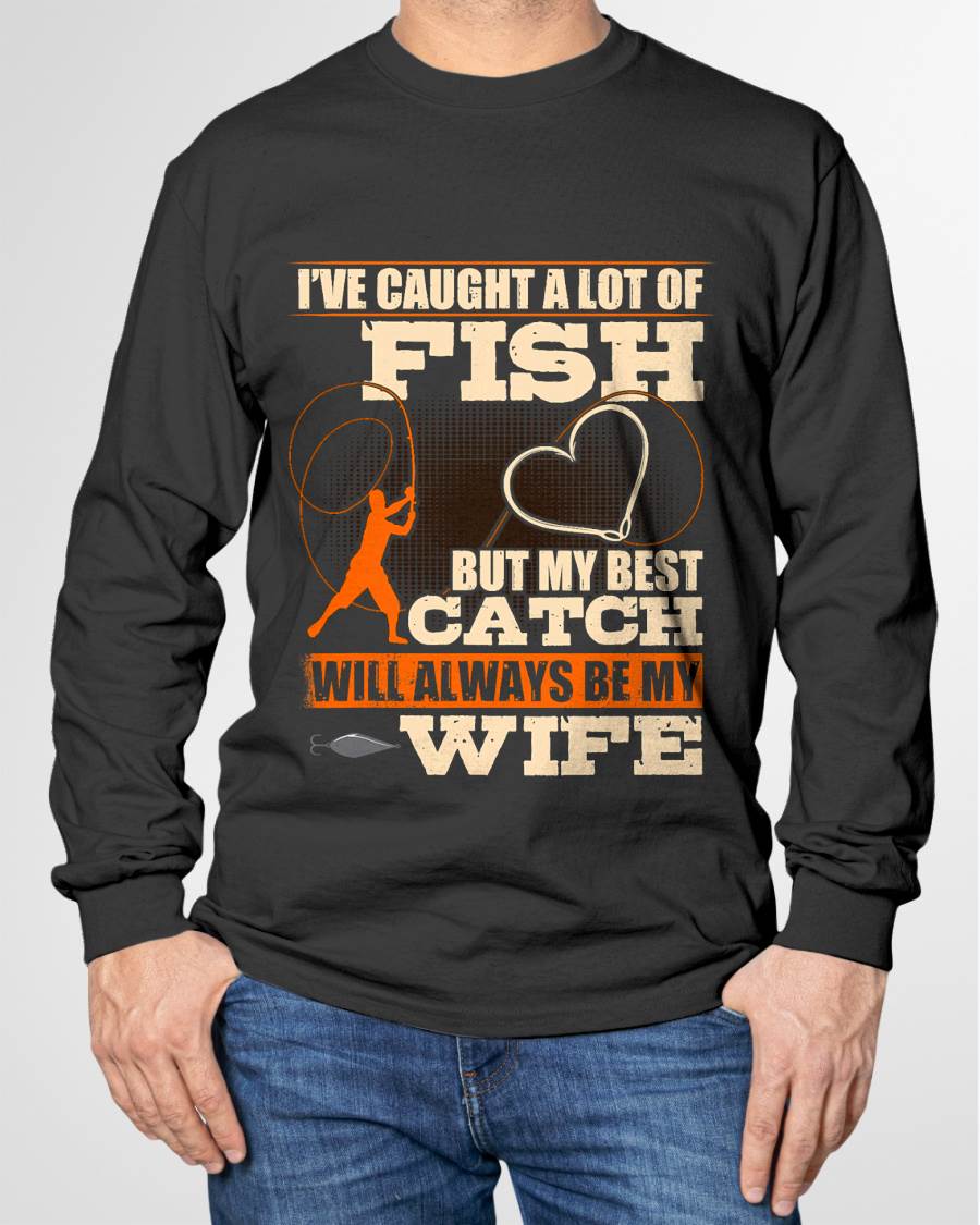 I've Caught A Lot Fish My Best Catch Will Always Be My Wife - Funny Fishing T-Shirt (SKUNINA - F17)