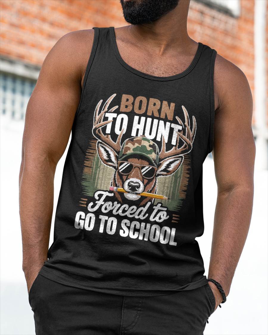 Born Hunt Forced Go School- Funny Hunting T-Shirt