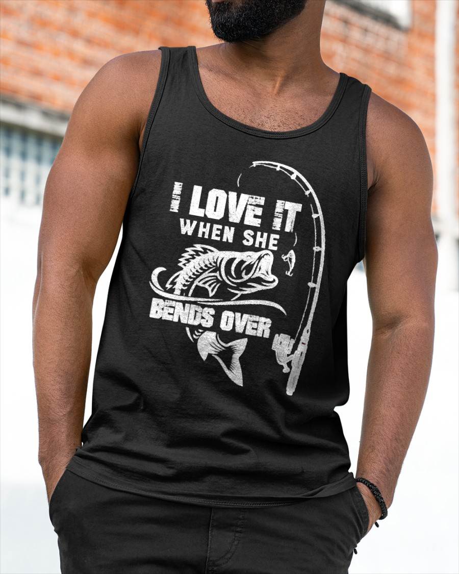 I Love It When She Bends Over - Funny Fishing T-Shirt