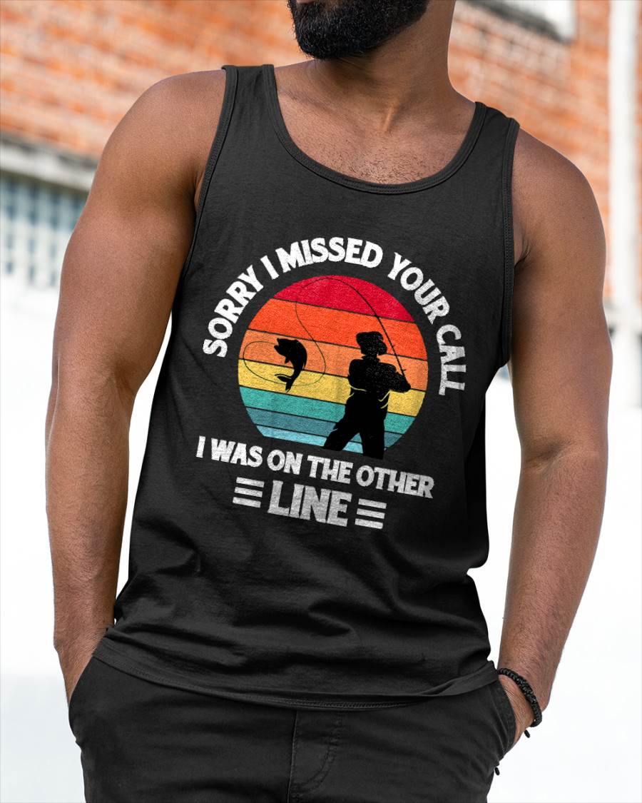 Sorry I Missed Your Call I was On The Other Line - Fishing T-Shirt