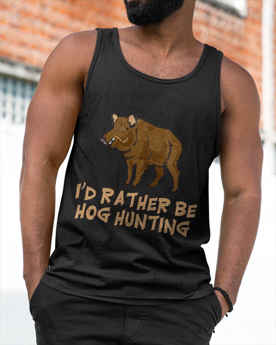 I'd Rather Be Hog Hunting Outdoor Sports - Funny T-Shirt