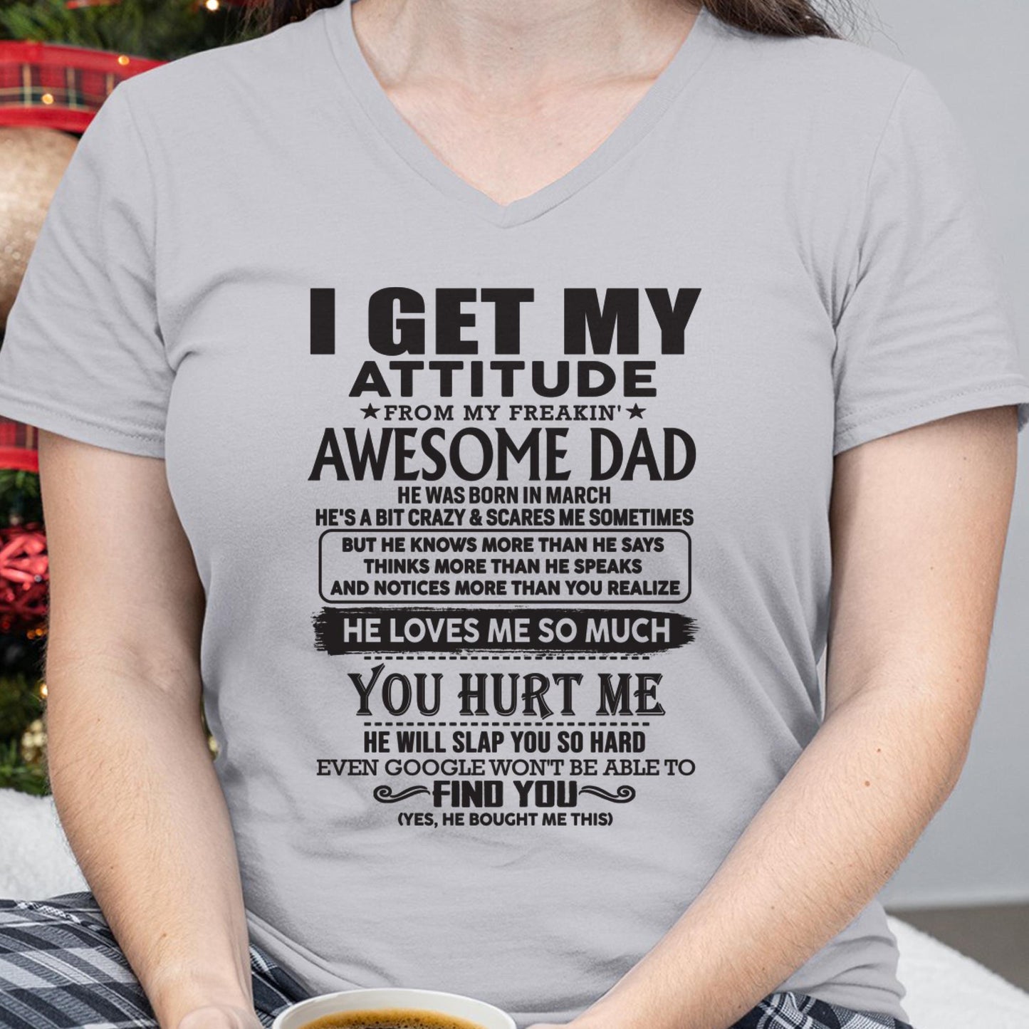March - I GET MY ATTITUDE FROM MY FREAKIN' AWESOME DAD - Gift for Son and Daughter From Dad - NINA03 (SKU-TDD-03)