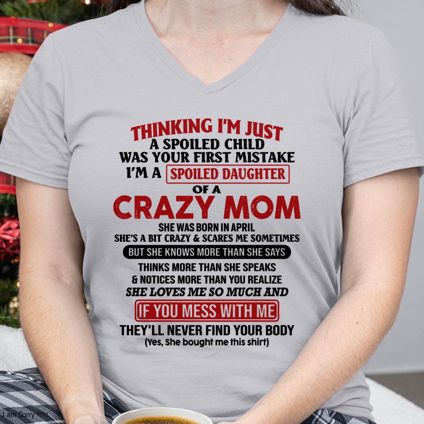 April Mom - I Am Spoiled Daughter Of A Crazy Mom - Gift for Daughter From Mom - NINA04 (SKU-TMD-SPOILED-04)