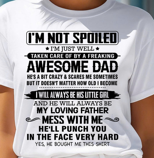 I'M NOT SPOILED I'M JUST WELL TAKEN CARE OF BY A FREAKING AWESOME DAD - FROM DAD - NINA00 (SKU26T-01130-00)