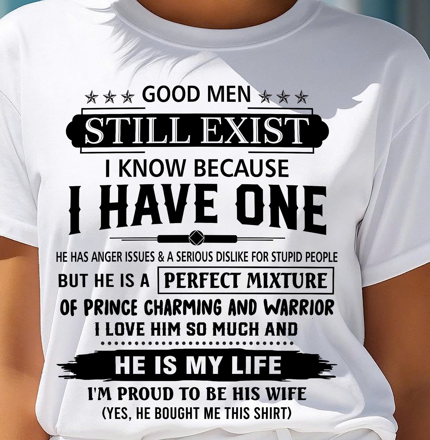 GOOD MEN STILL EXIST I KNOW BECAUSE I HAVE ONE - T SHIRT FROM HUSBAND - NINA00 (SKU12-292-00)
