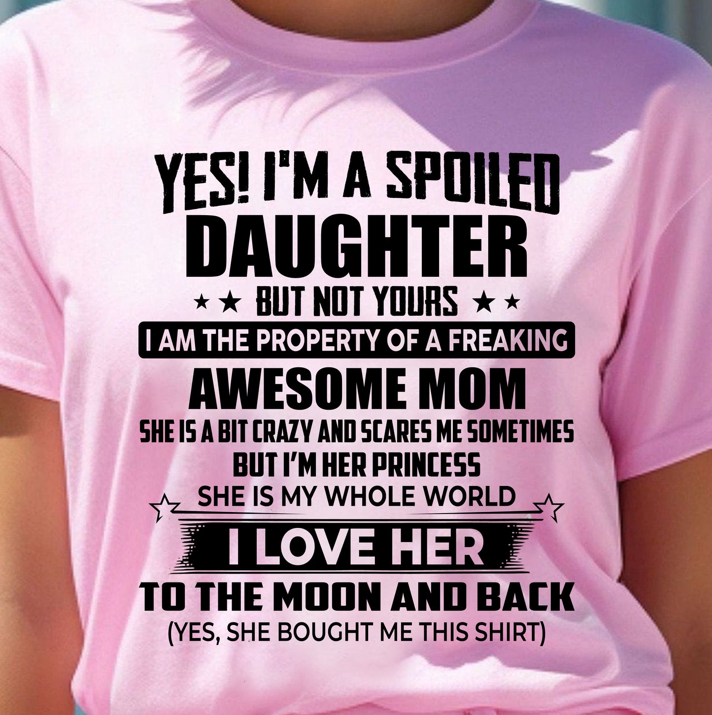 YES! I’M A  SPOILED DAUGHTER BUT NOT YOURS I AM THE PROPERTY OF A FREAKING AWESOME MOM - FROM MOM - NINA00 (SKU2603-334-00)