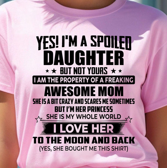 YES! I’M A  SPOILED DAUGHTER BUT NOT YOURS I AM THE PROPERTY OF A FREAKING AWESOME MOM - FROM MOM - NINA00 (SKU2603-334-00)