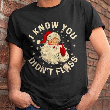 Funny Santa I Know You Didn't Floss Dentist Dental Christmas T-Shirt - Christmas Unisex T-Shirt/Hoodie/Sweatshirt - NINA00