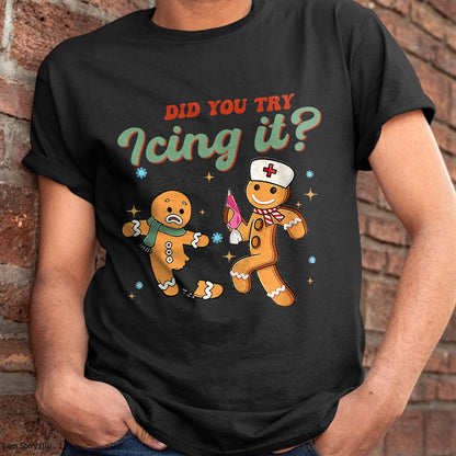 Funny Christmas Nurse Did You Try Icing It Gingerbread Man T-Shirt - Christmas Unisex T-Shirt/Hoodie/Sweatshirt - NINA00