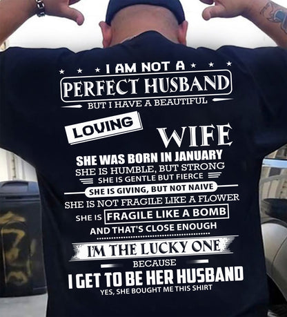 JANUARY - I AM NOT A PERFECT HUSBAND BUT I HAVE A BEAUTIFUL LOVING WIFE - T SHIRT GIFT FROM WIFE - NINA01 (SKU2605-268-01)