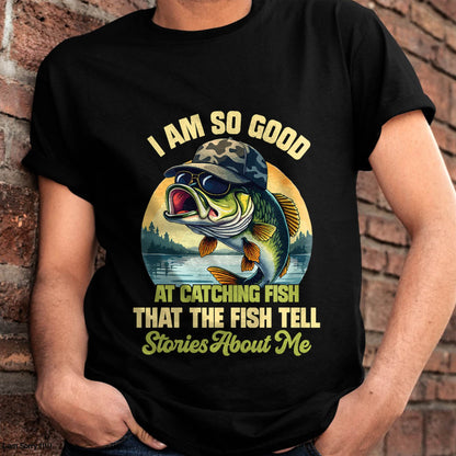I'm So Good At Catching Fish That The Fish Tell Stories - Funny Fishing T-Shirt (SKUNINA - F05)