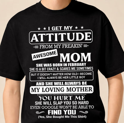 FEBRUARY - I Get My Attitude From My Freakin' Awesome Mom Shirt - Perfect Gift for Your Son From Mom - NINA02 (SKU2607-09-02)