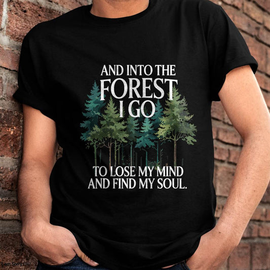 Into The Forest I Go To Lose My Mind And Find My Soul - Camping T-Shirt