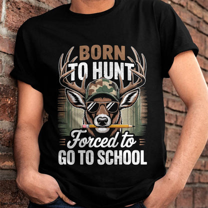 Born Hunt Forced Go School- Funny Hunting T-Shirt