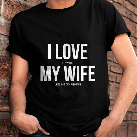 I Love It When My Wife Lets Me Go Fishing - Funny Fishing T-Shirt