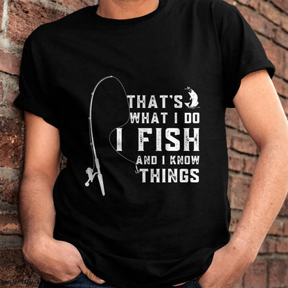 Funny Fish Quote, That's What I Do I Fish and I Know Things - Fising T-Shirt