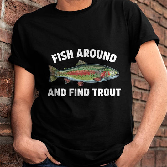 Fish Around and Find Trout Funny Fishing Fishermen T-Shirt