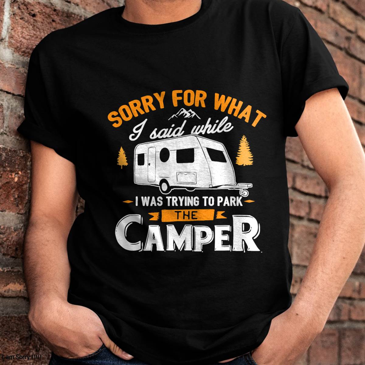 Sorry for What I Said While I was Parking The Camper - Funny Camping T-Shirt