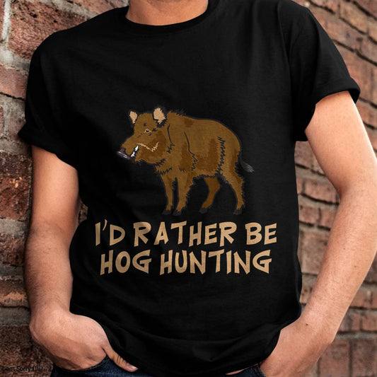 I'd Rather Be Hog Hunting Outdoor Sports - Funny T-Shirt