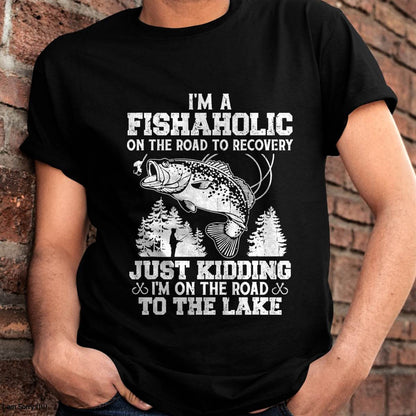 I’m a Fishaholic On The Road To Recovery Just Kidding Funny T-Shirt