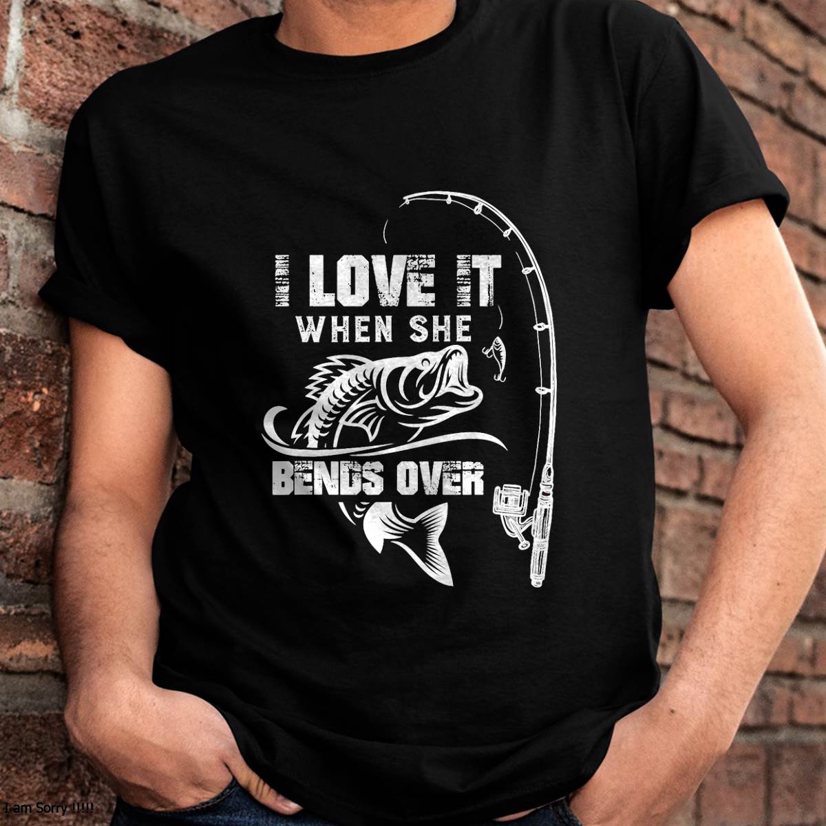 I Love It When She Bends Over - Funny Fishing T-Shirt