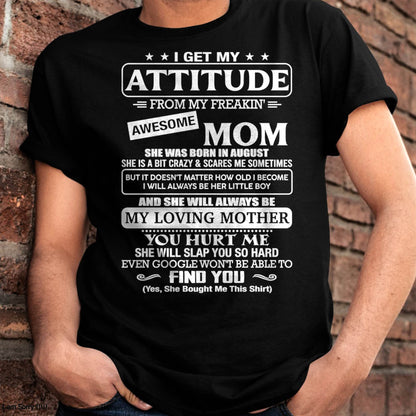 AUGUST - I Get My Attitude From My Freakin' Awesome Mom Shirt - Perfect Gift for Your Son From Mom - NINA08 (SKU2607-09-08)