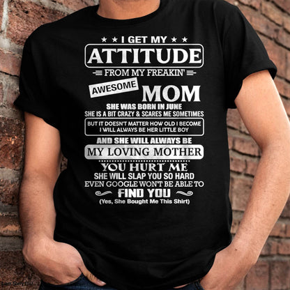 JUNE - I Get My Attitude From My Freakin' Awesome Mom Shirt - Perfect Gift for Your Son From Mom - NINA06 (SKU2607-09-06)