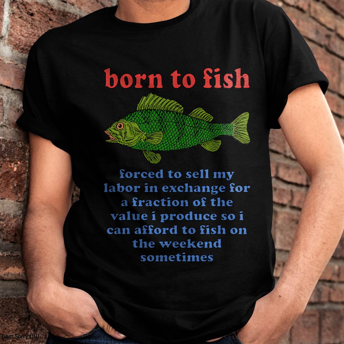 Born to Fish Forced to Sell My Labor - Funny Fishing Meme T-Shirt