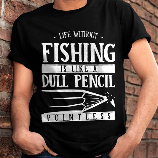 Life Without Fishing Is Like a Dull Pencil Funny Fisherman T-Shirt