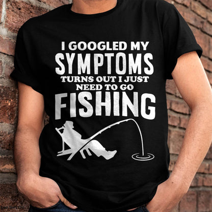I Googled My Symptoms Turns Out I JUST Need Funny Design Fishing T-Shirt