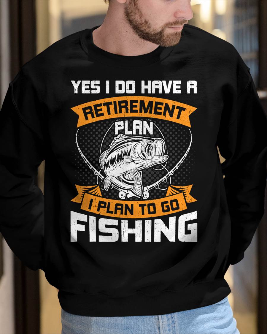 Yes I Do Have a Retirement Plan I Plan to Go Fishing T-Shirt