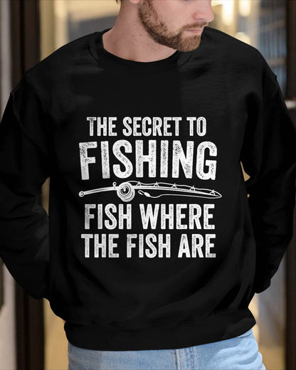 The Secret to Fishing Fish Where The Fish are Fisherman T-Shirt