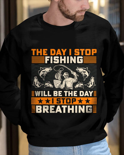 The Day I Stop Fishing Will Be The Day I Stop Breathing - Fishing T-Shirt