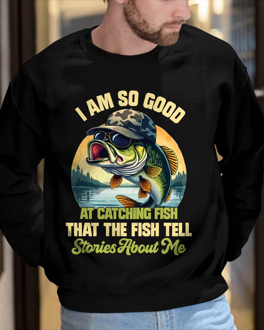 I'm So Good At Catching Fish That The Fish Tell Stories - Funny Fishing T-Shirt (SKUNINA - F05)