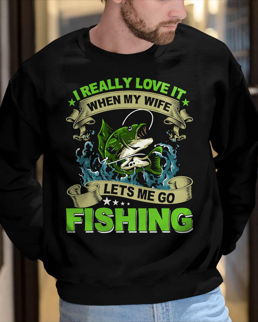I Really Love It When My Wife Lets Me Go - Fishing T-Shirt
