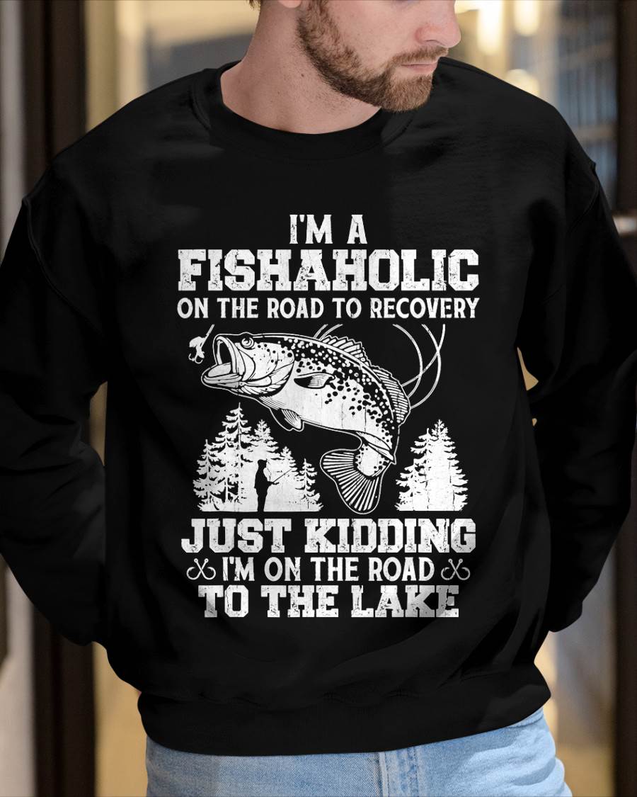 I’m a Fishaholic On The Road To Recovery Just Kidding Funny T-Shirt